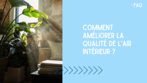 FAQ 03 COMMENT AMÉLIORER LA QUALITÉ DE L'AIR INTÉRIEUR
