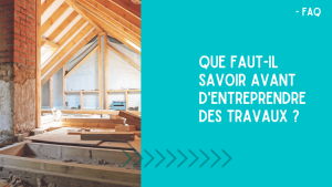 FAQ 09 QUE SAVOIR AVANT ENTREPRENDRE DES TRAVAUX
